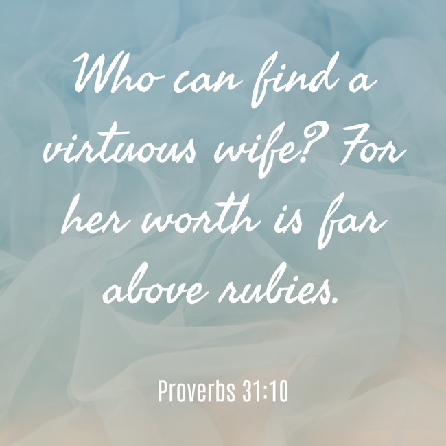 Who can find a virtuous wife? For her worth is far above rubies. - Proverbs 31:10