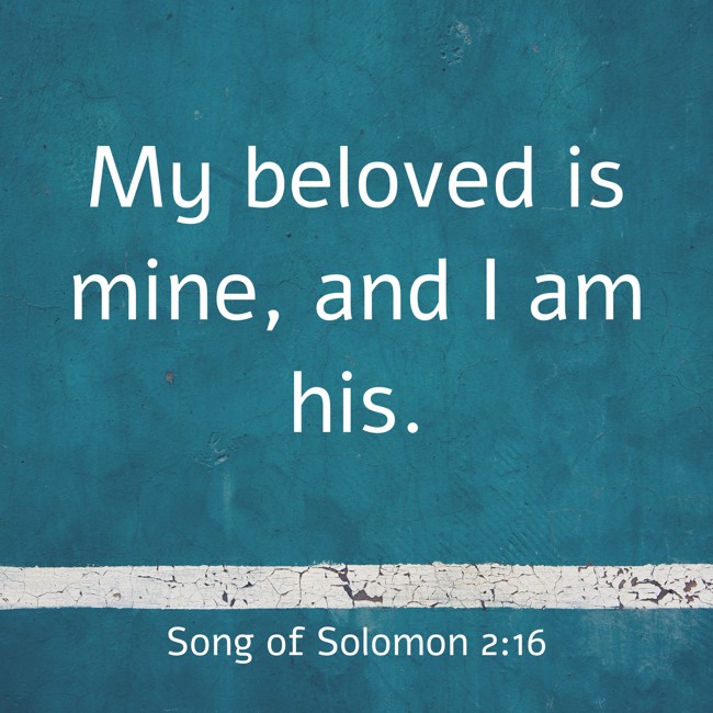 My beloved is mine, and I am his. - Song of Solomon 2:16