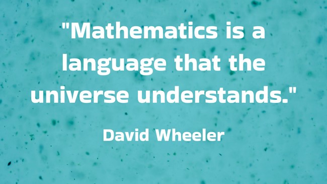 Mathematics is a language that the universe understands. - David Wheeler