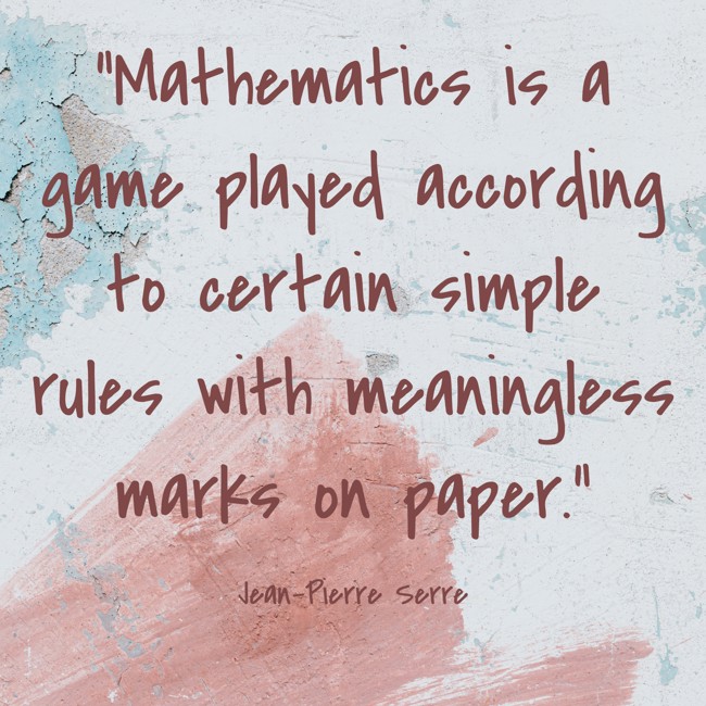 Mathematics is a game played according to certain simple rules with meaningless marks on paper. - Jean-Pierre Serre