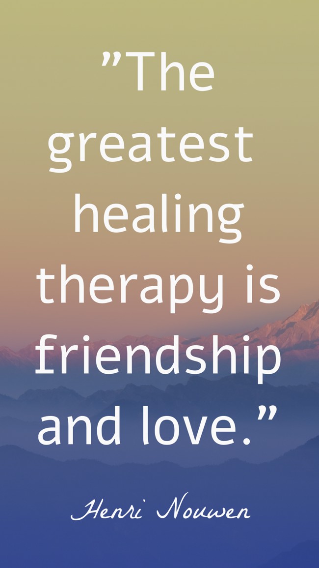 The greatest healing therapy is friendship and love. - Henri Nouwen