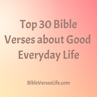 Top 30 Bible Verses about Good Everyday Life