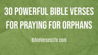 30 Powerful Bible Verses for Praying for Orphans