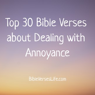 Top 30 Bible Verses about Dealing with Annoyance