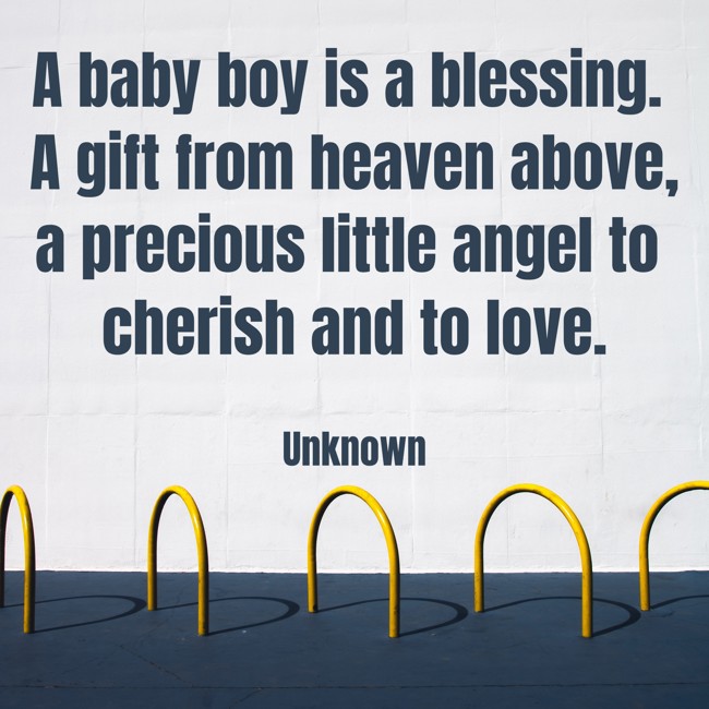 A baby boy is a blessing. A gift from heaven above, a precious little angel to cherish and to love. - Unknown