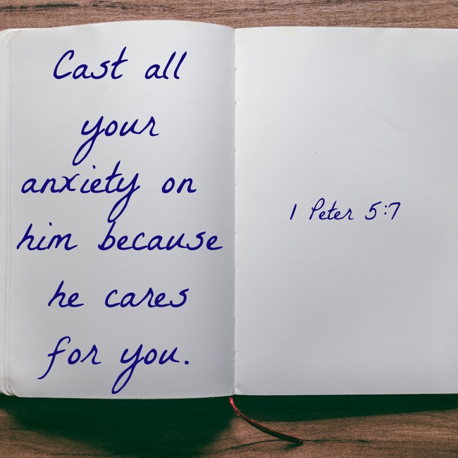Cast all your anxiety on him because he cares for you. - 1 Peter 5:7