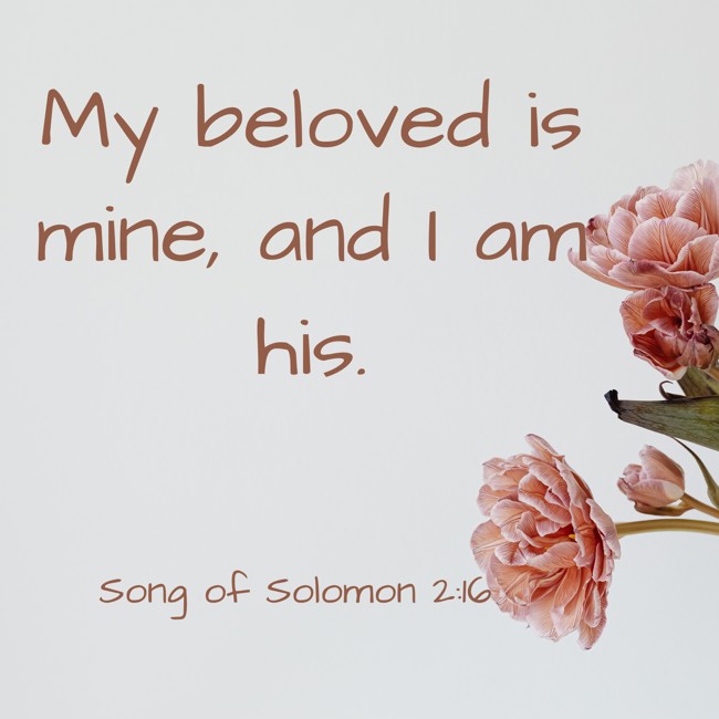 My beloved is mine, and I am his. - Song of Solomon 2:16