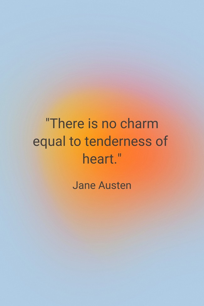 There is no charm equal to tenderness of heart. - Jane Austen