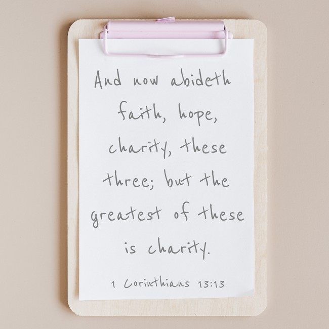 And now abideth faith, hope, charity, these three; but the greatest of these is charity. - 1 Corinthians 13:13