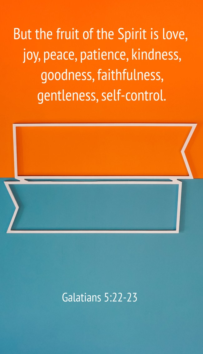  But the fruit of the Spirit is love, joy, peace, patience, kindness, goodness, faithfulness, gentleness, self-control.   - Galatians 5:22-23 