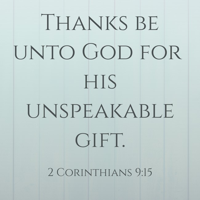 Thanks be unto God for his unspeakable gift. - 2 Corinthians 9:15