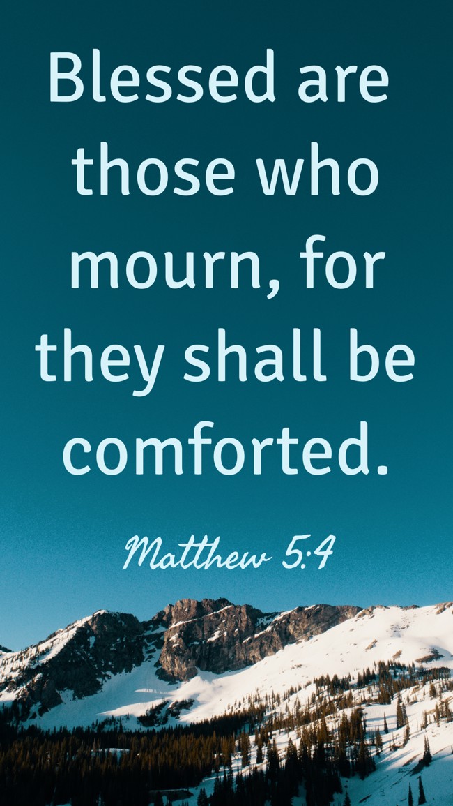 Blessed are those who mourn, for they shall be comforted. - Matthew 5:4