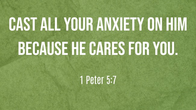 Cast all your anxiety on Him because He cares for you. - 1 Peter 5:7