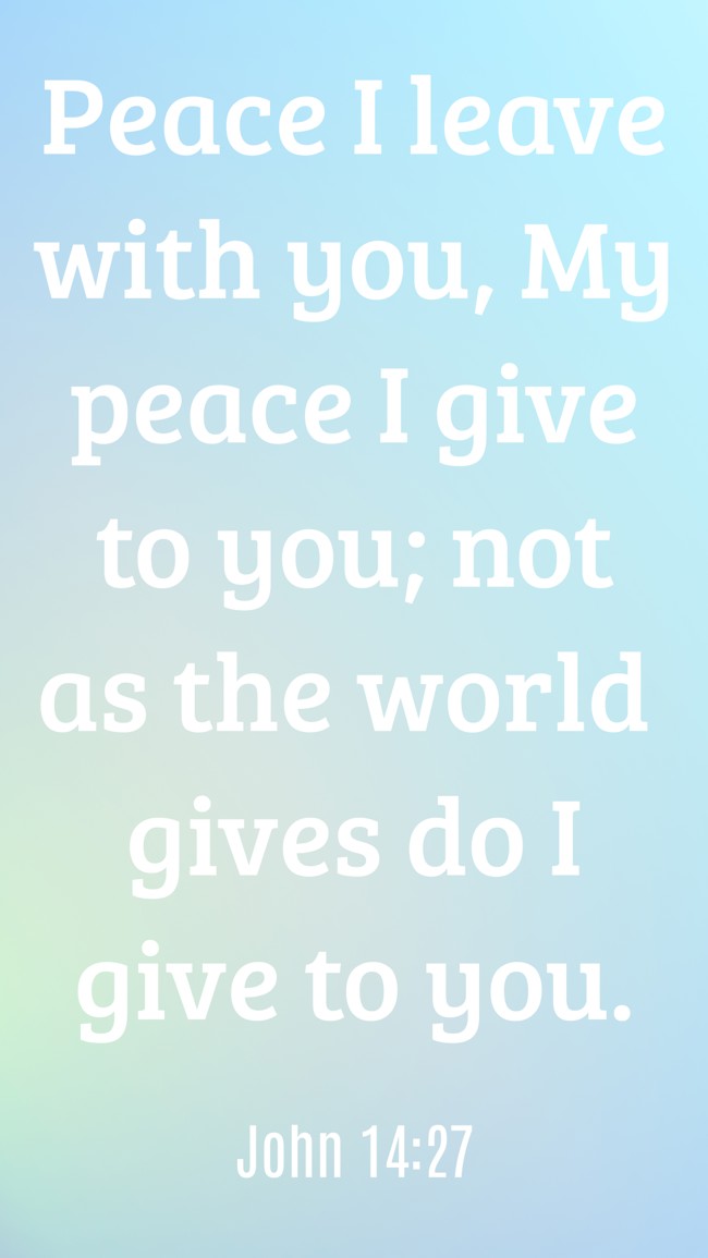 Peace I leave with you, My peace I give to you; not as the world gives do I give to you. - John 14:27