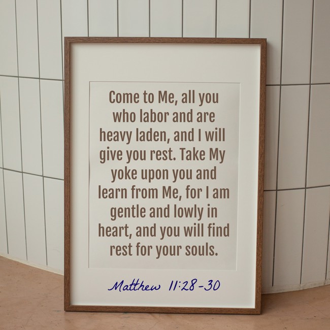  Come to Me, all you who labor and are heavy laden, and I will give you rest. Take My yoke upon you and learn from Me, for I am gentle and lowly in heart, and you will find rest for your souls.   - Matthew 11:28-30 