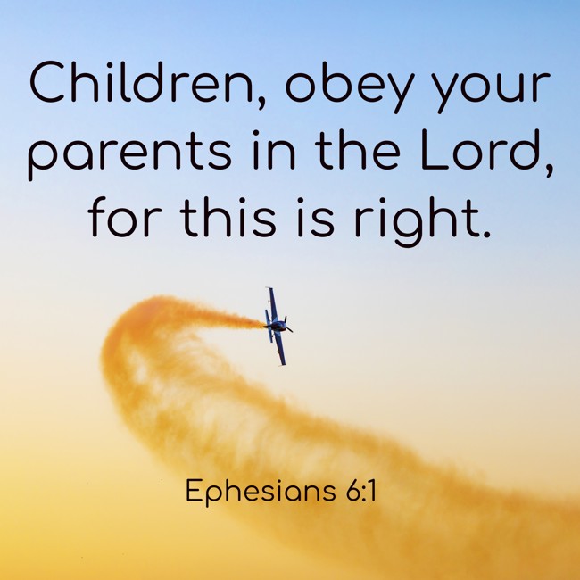 Children, obey your parents in the Lord, for this is right. - Ephesians 6:1