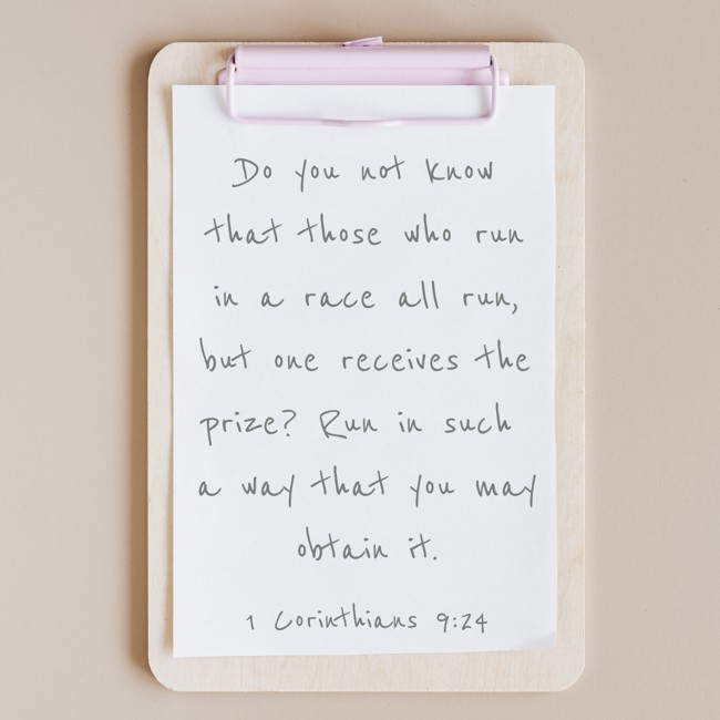 Do you not know that those who run in a race all run, but one receives the prize? Run in such a way that you may obtain it. - 1 Corinthians 9:24
