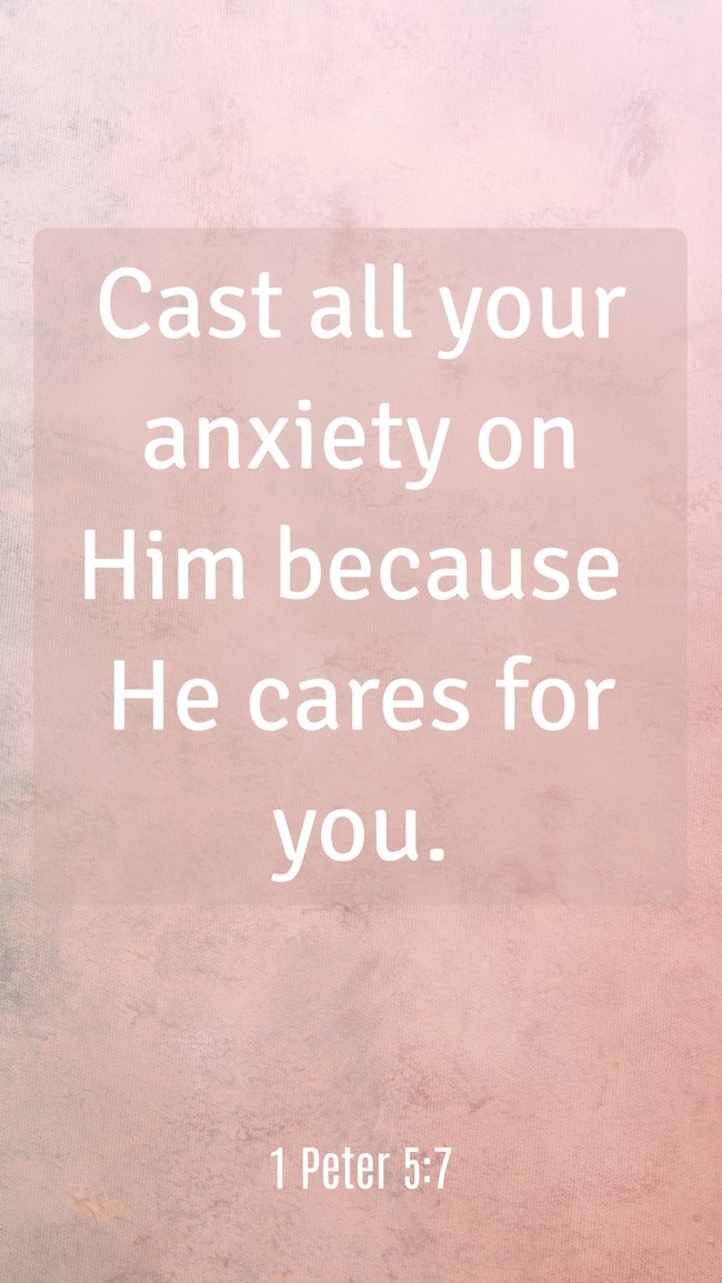  Cast all your anxiety on Him because He cares for you.   - 1 Peter 5:7 