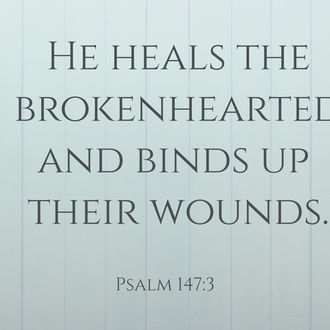 He heals the brokenhearted and binds up their wounds.   - Psalm 147:3 