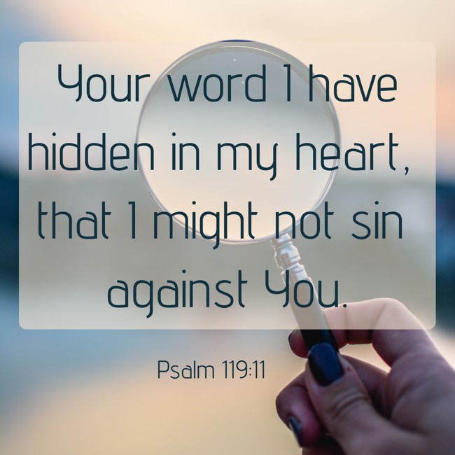 Your word I have hidden in my heart, that I might not sin against You. - Psalm 119:11