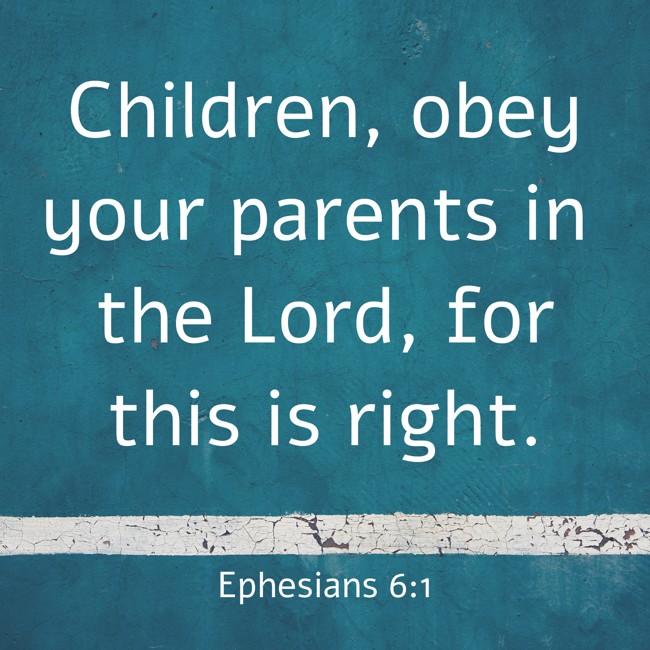 Children, obey your parents in the Lord, for this is right. - Ephesians 6:1