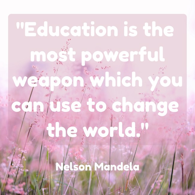  Education is the most powerful weapon which you can use to change the world.   - Nelson Mandela 