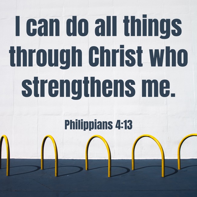  I can do all things through Christ who strengthens me.   - Philippians 4:13 