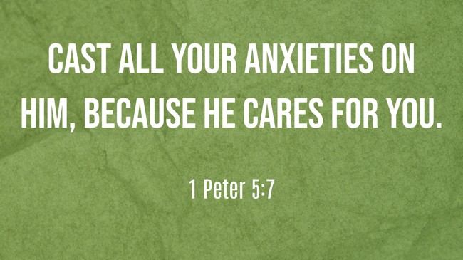 Cast all your anxieties on him, because he cares for you. - 1 Peter 5:7