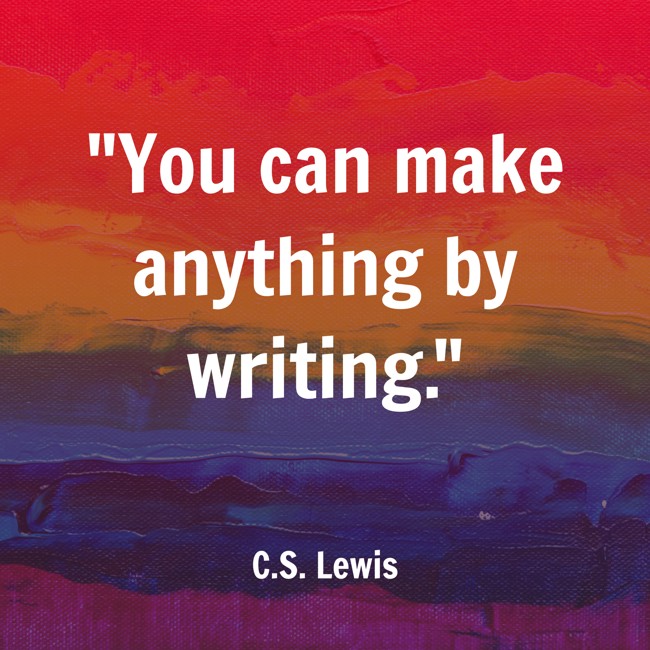 You can make anything by writing. - C.S. Lewis