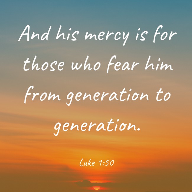 And his mercy is for those who fear him from generation to generation. - Luke 1:50