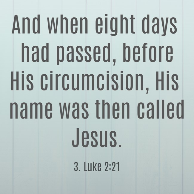  And when eight days had passed, before His circumcision, His name was then called Jesus.   - 3. Luke 2:21 