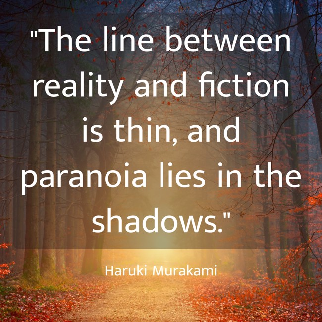  The line between reality and fiction is thin, and paranoia lies in the shadows.   - Haruki Murakami 