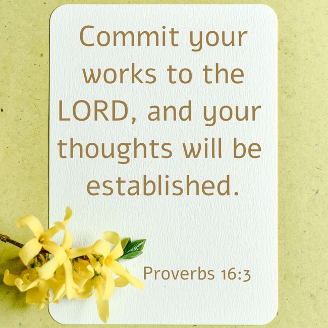 Commit your works to the LORD, and your thoughts will be established. - Proverbs 16:3