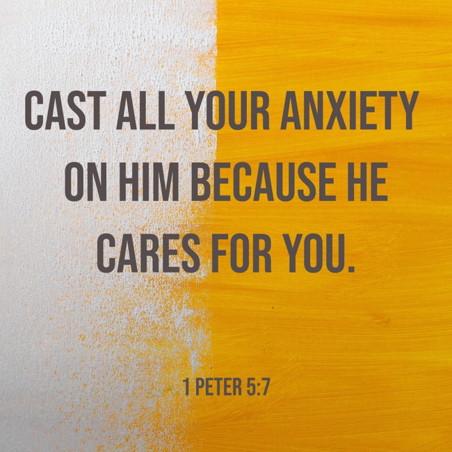 Cast all your anxiety on him because he cares for you. - 1 Peter 5:7