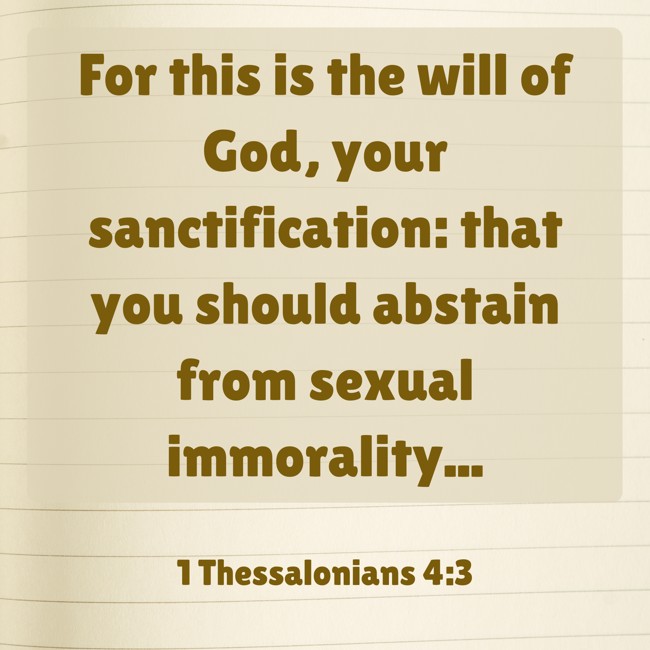  For this is the will of God, your sanctification: that you should abstain from sexual immorality...   - 1 Thessalonians 4:3 