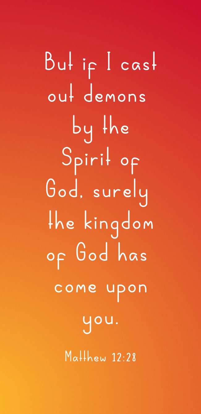But if I cast out demons by the Spirit of God, surely the kingdom of God has come upon you. - Matthew 12:28