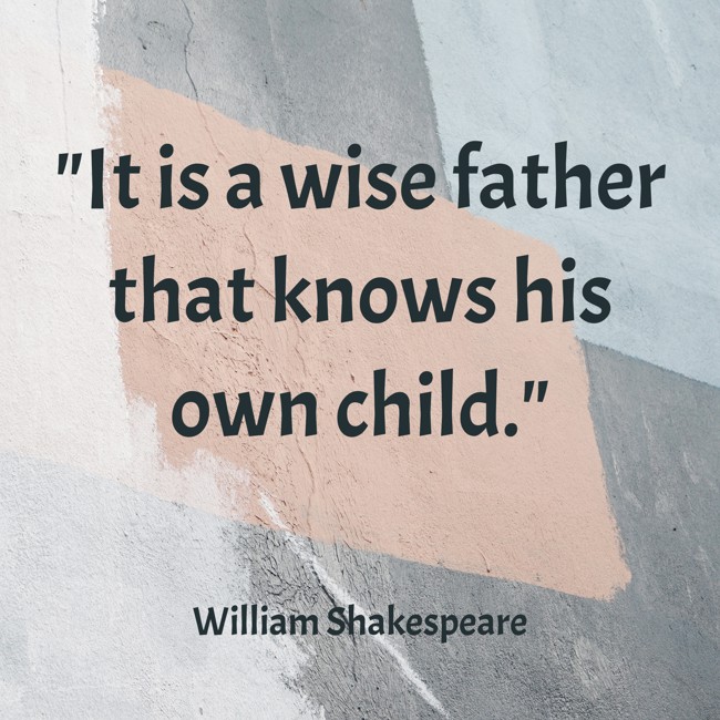It is a wise father that knows his own child. - William Shakespeare