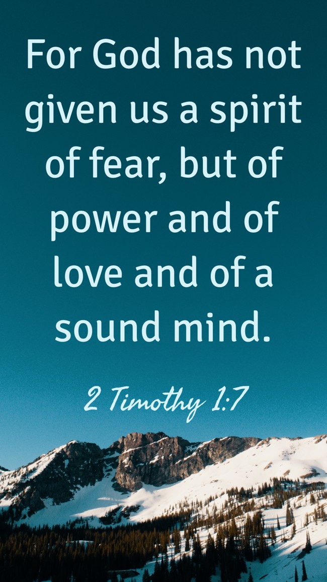For God has not given us a spirit of fear, but of power and of love and of a sound mind. - 2 Timothy 1:7