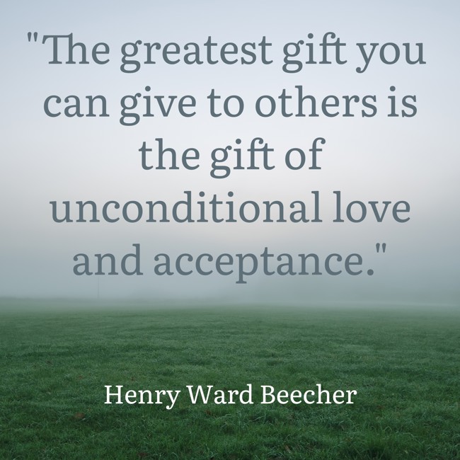 The greatest gift you can give to others is the gift of unconditional love and acceptance. - Henry Ward Beecher