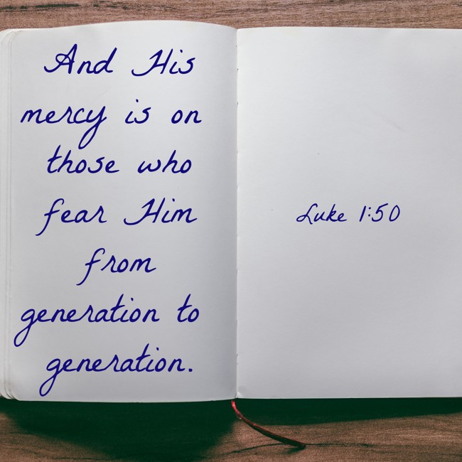 And His mercy is on those who fear Him from generation to generation. - Luke 1:50