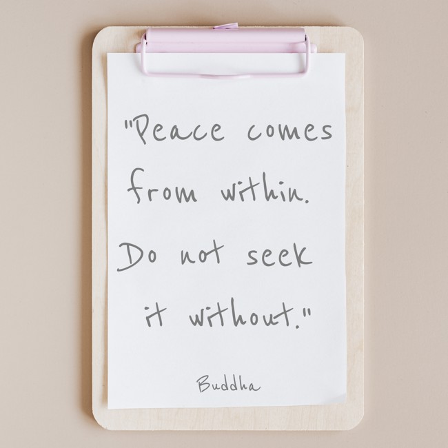 Peace comes from within. Do not seek it without. - Buddha