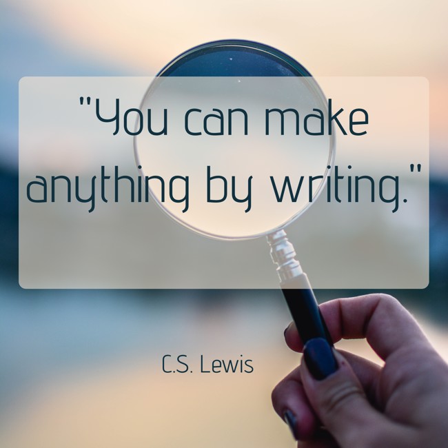You can make anything by writing. - C.S. Lewis
