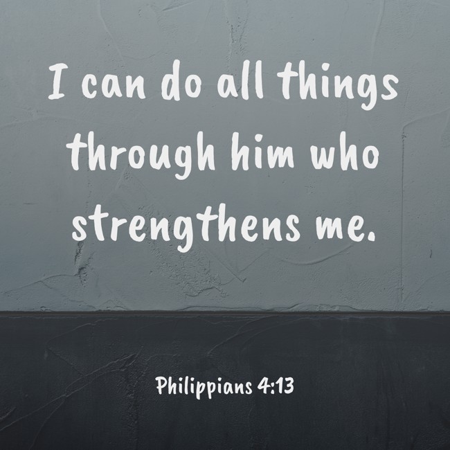  I can do all things through him who strengthens me.   - Philippians 4:13 