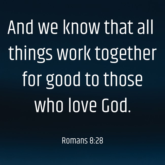 And we know that all things work together for good to those who love God. - Romans 8:28