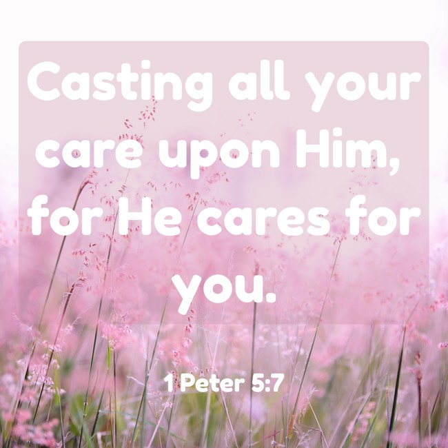 Casting all your care upon Him, for He cares for you. - 1 Peter 5:7
