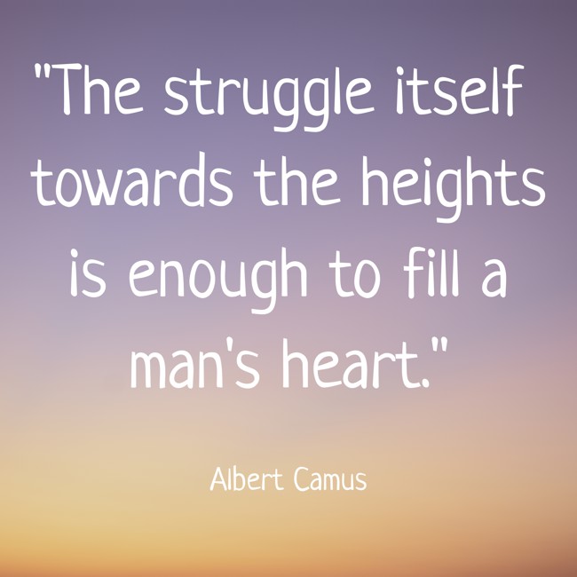 The struggle itself towards the heights is enough to fill a man's heart. - Albert Camus