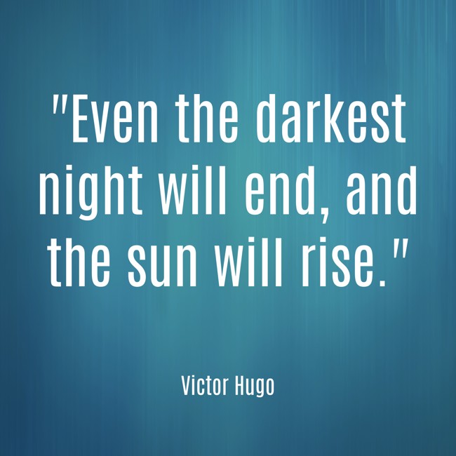 Even the darkest night will end, and the sun will rise. - Victor Hugo