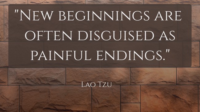 New beginnings are often disguised as painful endings. - Lao Tzu