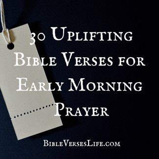 30 Uplifting Bible Verses for Early Morning Prayer