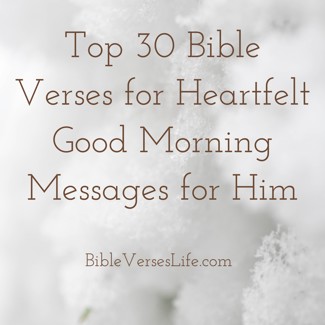 Top 30 Bible Verses for Heartfelt Good Morning Messages for Him
